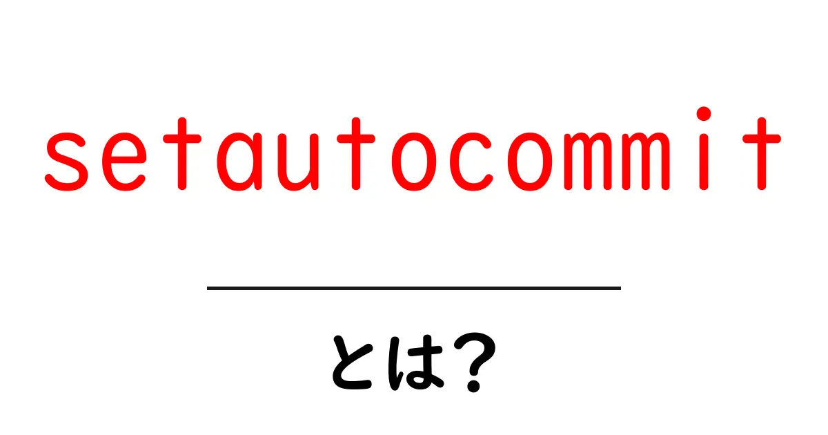 setautocommitとは？初心者にもわかる使い方と注意点共起語・同意語・対義語も併せて解説！