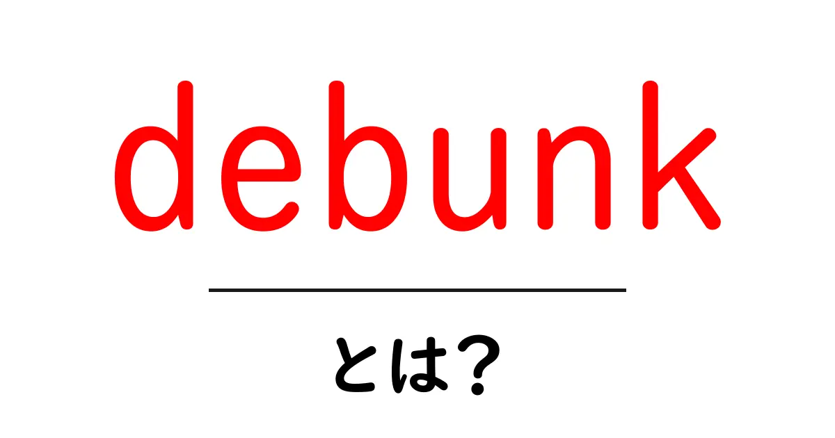 debunkとは？誤情報を見抜く基本ガイド共起語・同意語・対義語も併せて解説！