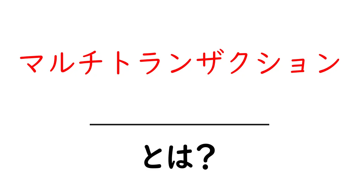 マルチトランザクションとは？初心者にもわかる仕組みと活用例共起語・同意語・対義語も併せて解説！
