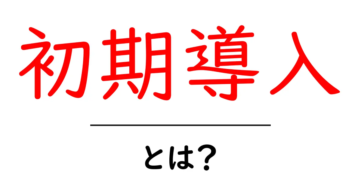 初期導入とは？初心者向けの基本ガイドと実践ステップ共起語・同意語・対義語も併せて解説！