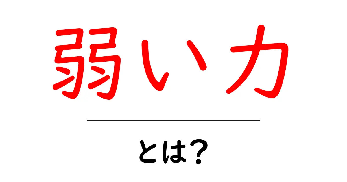 弱い力・とは？ 中学生にもわかる基礎と日常のヒント共起語・同意語・対義語も併せて解説！