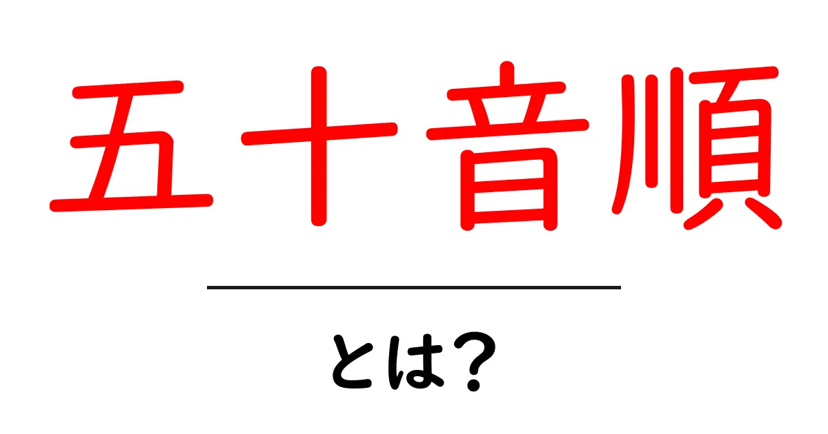 五十音順・とは？初心者にもわかる基本と使い方ガイド共起語・同意語・対義語も併せて解説！