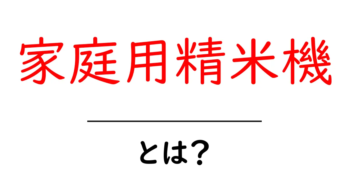 家庭用精米機とは?初心者にも分かる使い方と選び方ガイド共起語・同意語・対義語も併せて解説!