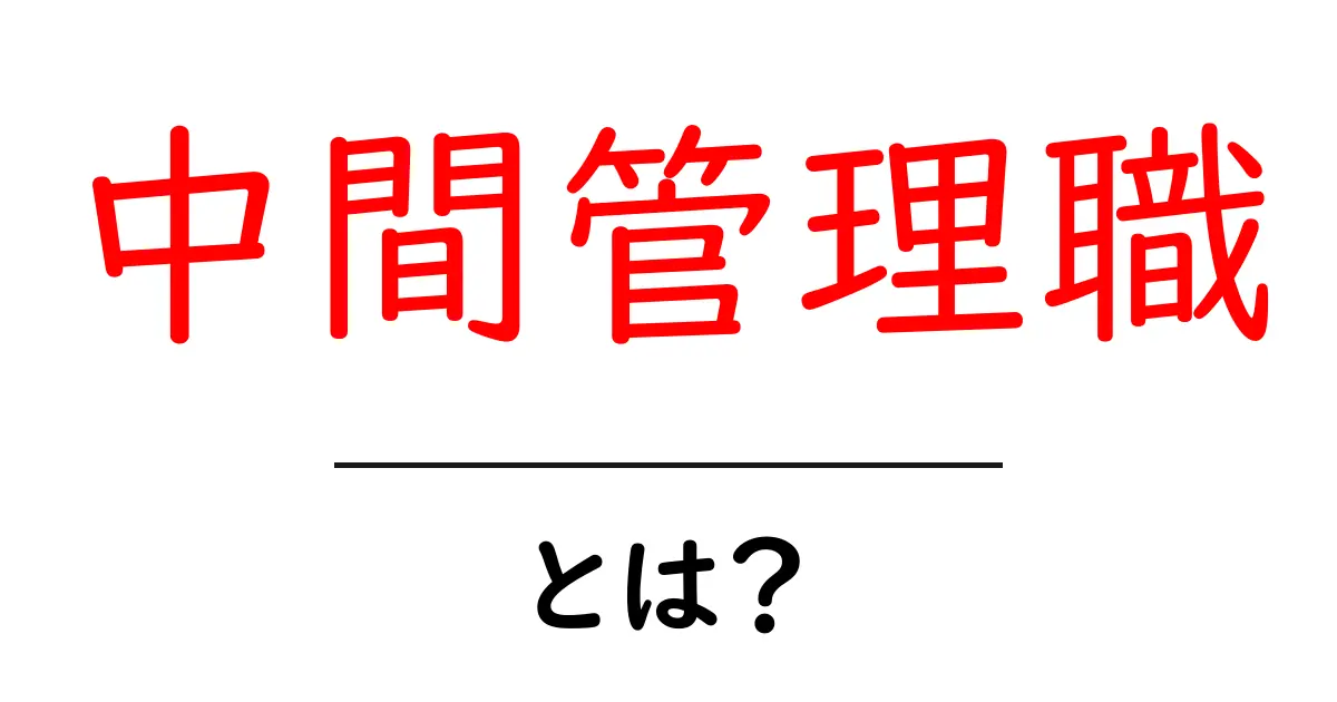 中間管理職・とは？初心者にも分かる職場の役割とキャリアのヒント共起語・同意語・対義語も併せて解説！