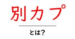 別カプ・とは？初心者にも分かる解説と使い方共起語・同意語・対義語も併せて解説！