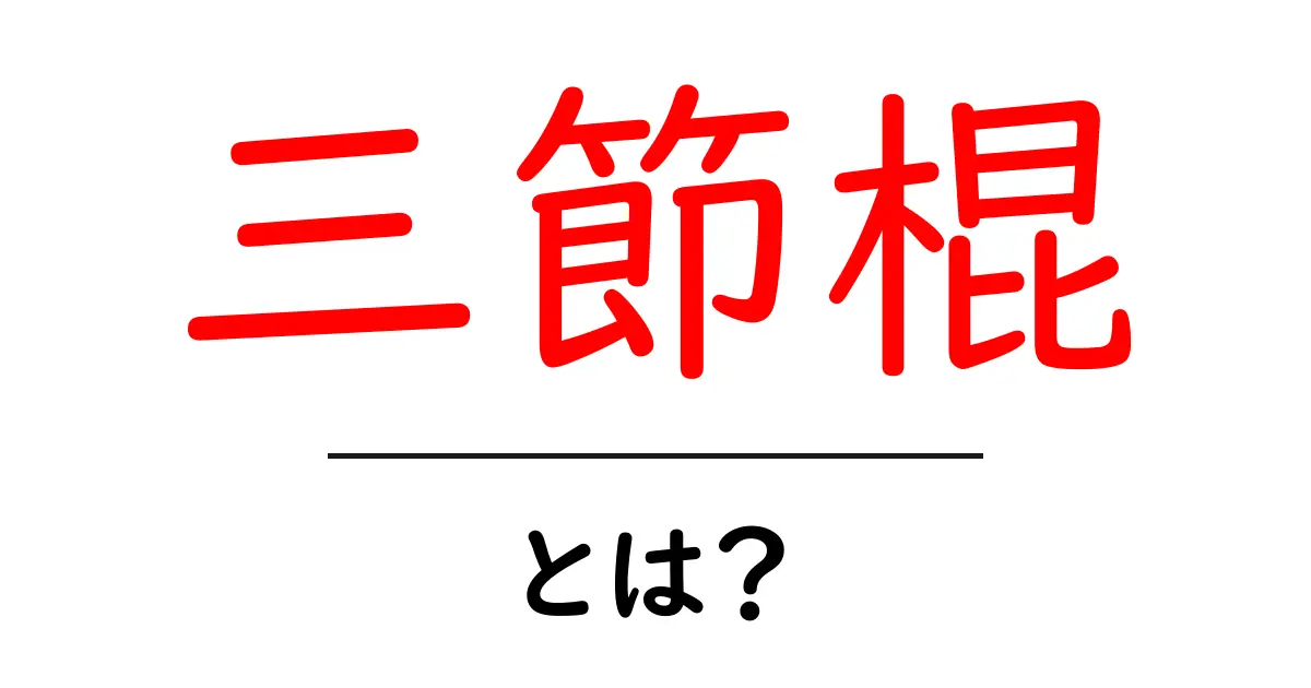 三節棍・とは?初心者のための基礎知識と使い方ガイド共起語・同意語・対義語も併せて解説!