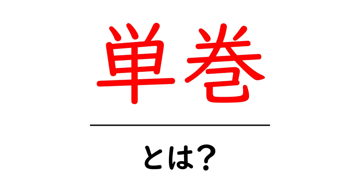 単巻・とは？ 初心者にもわかる意味と使い方を徹底解説共起語・同意語・対義語も併せて解説！
