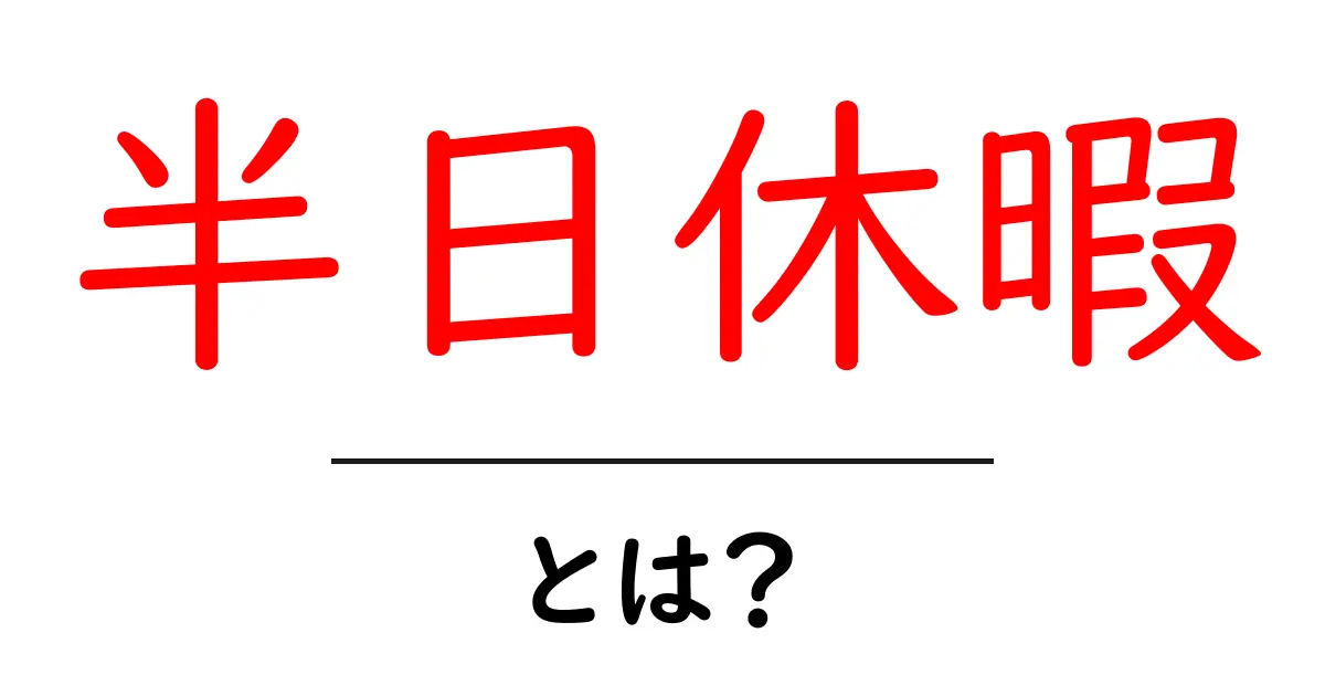 半日休暇・とは？初心者向けに徹底解説：取得のコツと注意点共起語・同意語・対義語も併せて解説！