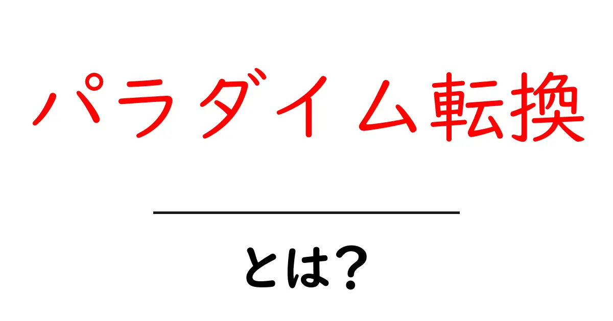 パラダイム転換・とは？初心者にもわかるやさしい解説と身近な例共起語・同意語・対義語も併せて解説！