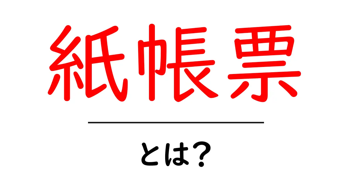 紙帳票・とは?初心者が知っておく基本と使い方共起語・同意語・対義語も併せて解説!