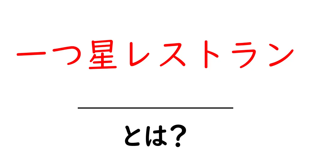 一つ星レストラン・とは？初心者でも分かる基本ガイド共起語・同意語・対義語も併せて解説！