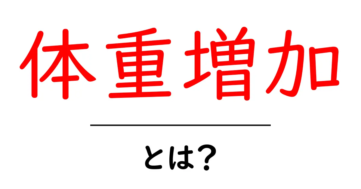 体重増加・とは？初心者にもわかる原因と対策の完全ガイド共起語・同意語・対義語も併せて解説！