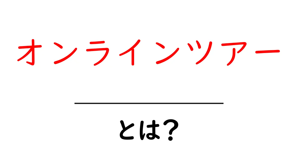 オンラインツアー・とは？初心者が知っておくべき基礎と活用ガイド共起語・同意語・対義語も併せて解説！
