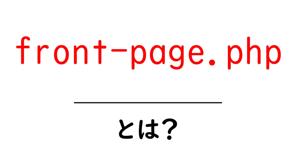 front-page.phpとは？初心者でもわかる使い方と役割をやさしく解説共起語・同意語・対義語も併せて解説！