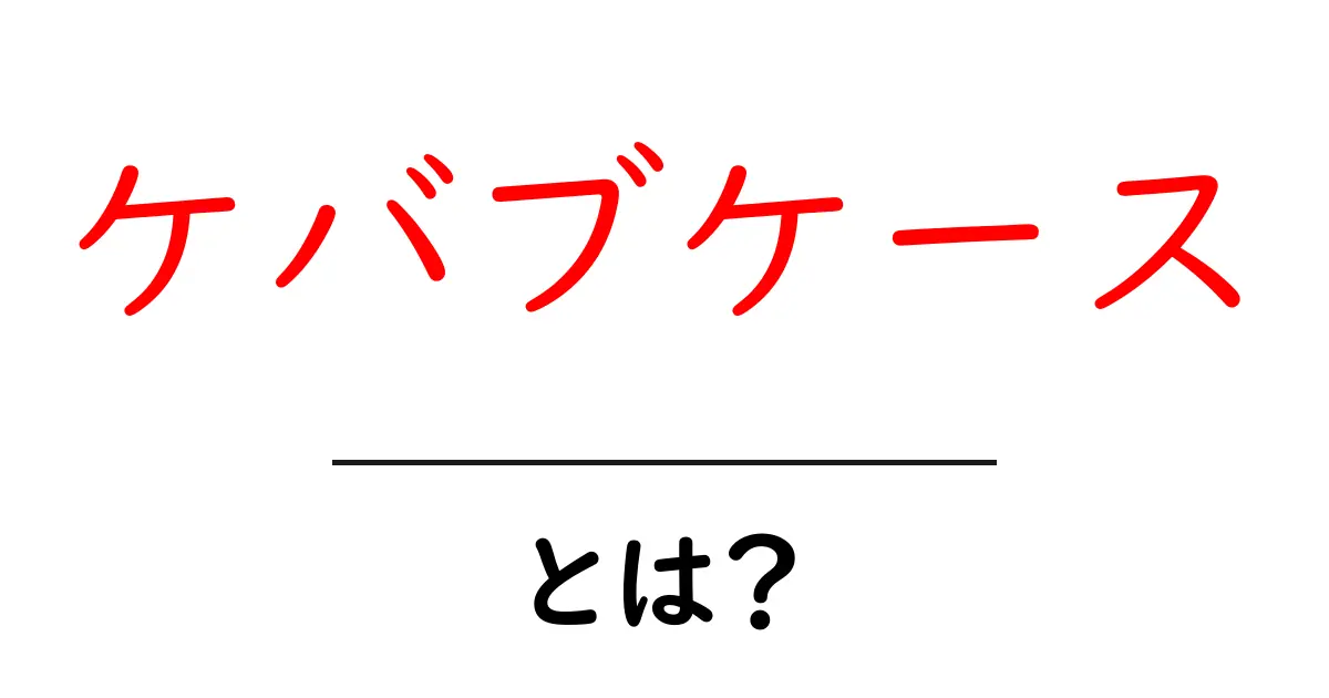 ケバブケース・とは？初心者が押さえる基本と使い方を徹底解説共起語・同意語・対義語も併せて解説！