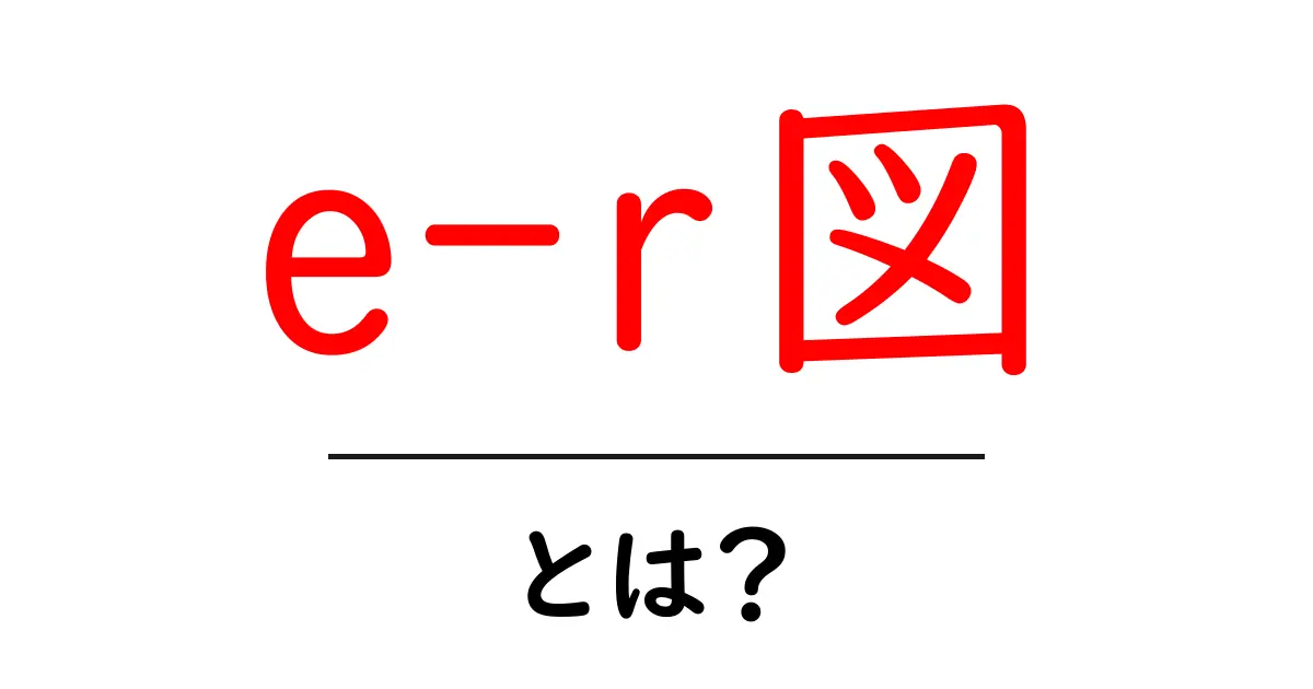e-r図・とは?初心者が知っておくべき基礎と作成のコツ共起語・同意語・対義語も併せて解説!