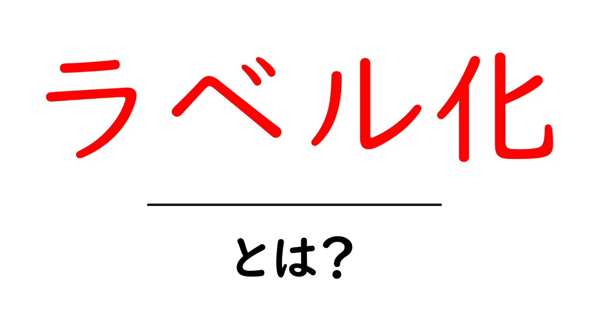 ラベル化・とは？初心者にも分かる基礎解説ガイド共起語・同意語・対義語も併せて解説！
