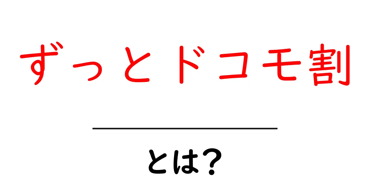 ずっとドコモ割・とは?初心者でも分かるスマホ料金の仕組みと使い方共起語・同意語・対義語も併せて解説!