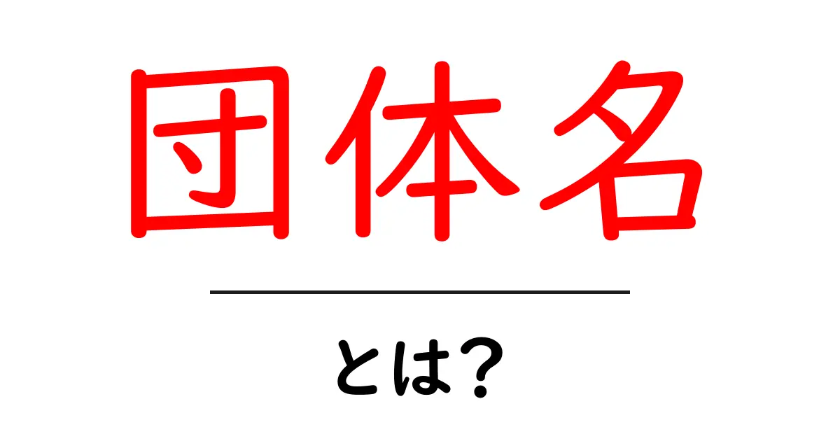 団体名・とは?初心者にもわかる基本と活用のコツ共起語・同意語・対義語も併せて解説!