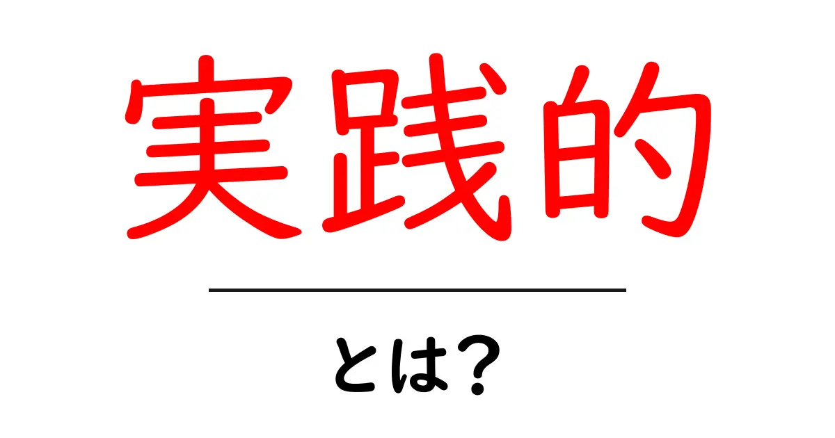実践的・とは？初心者でもすぐ使える実践的解説ガイド共起語・同意語・対義語も併せて解説！