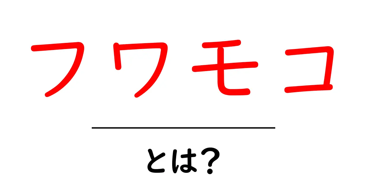 フワモコ・とは?初心者でも分かる基本と使い方ガイド共起語・同意語・対義語も併せて解説!