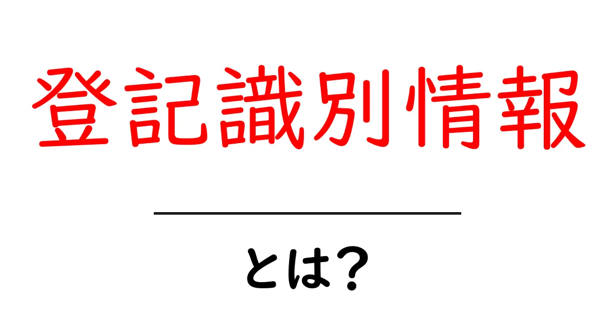 登記識別情報とは?初心者にもわかる基本ガイド共起語・同意語・対義語も併せて解説!