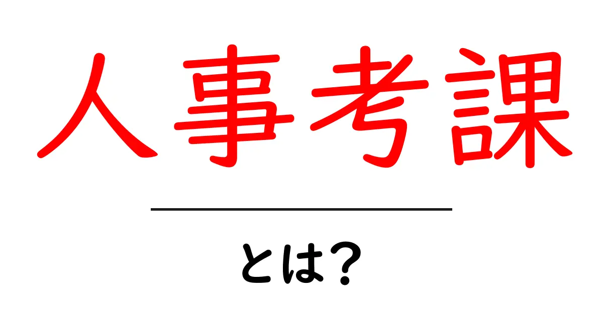 人事考課・とは？企業の評価制度をやさしく解説共起語・同意語・対義語も併せて解説！