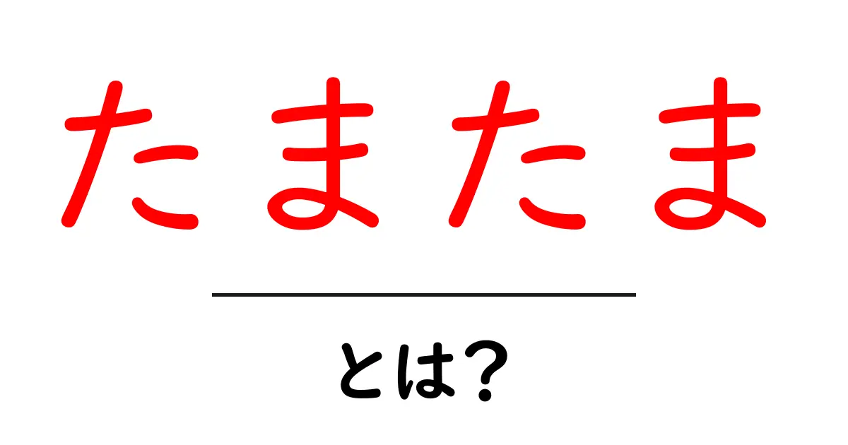 たまたま・とは?をわかりやすく解説【初心者向け】共起語・同意語・対義語も併せて解説!