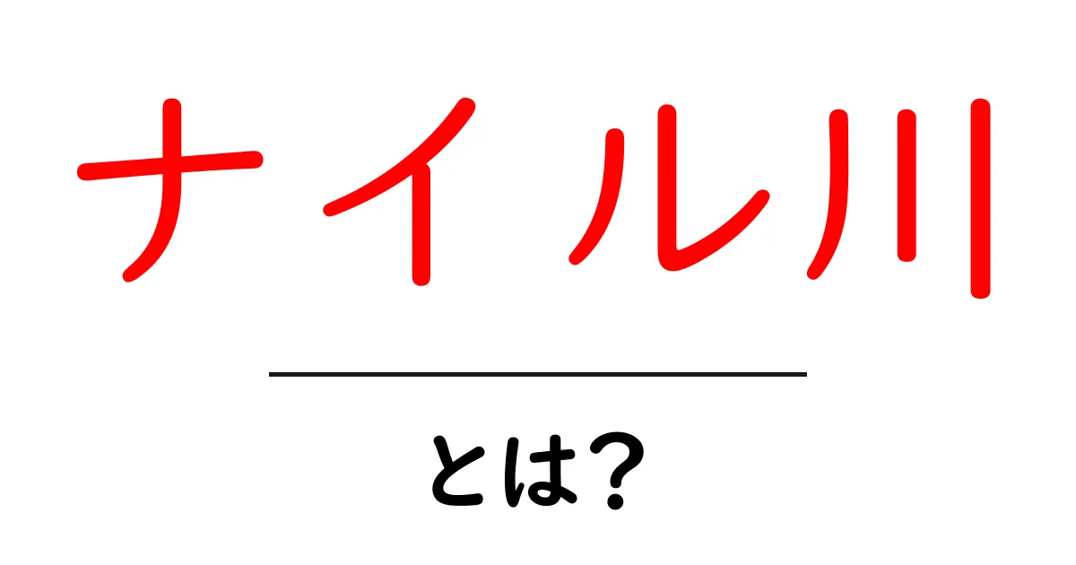 ナイル川とは？初心者でも分かる基本ガイド共起語・同意語・対義語も併せて解説！