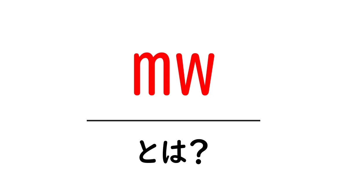 mw・とは?初心者にも分かる意味と使い方ガイド共起語・同意語・対義語も併せて解説!