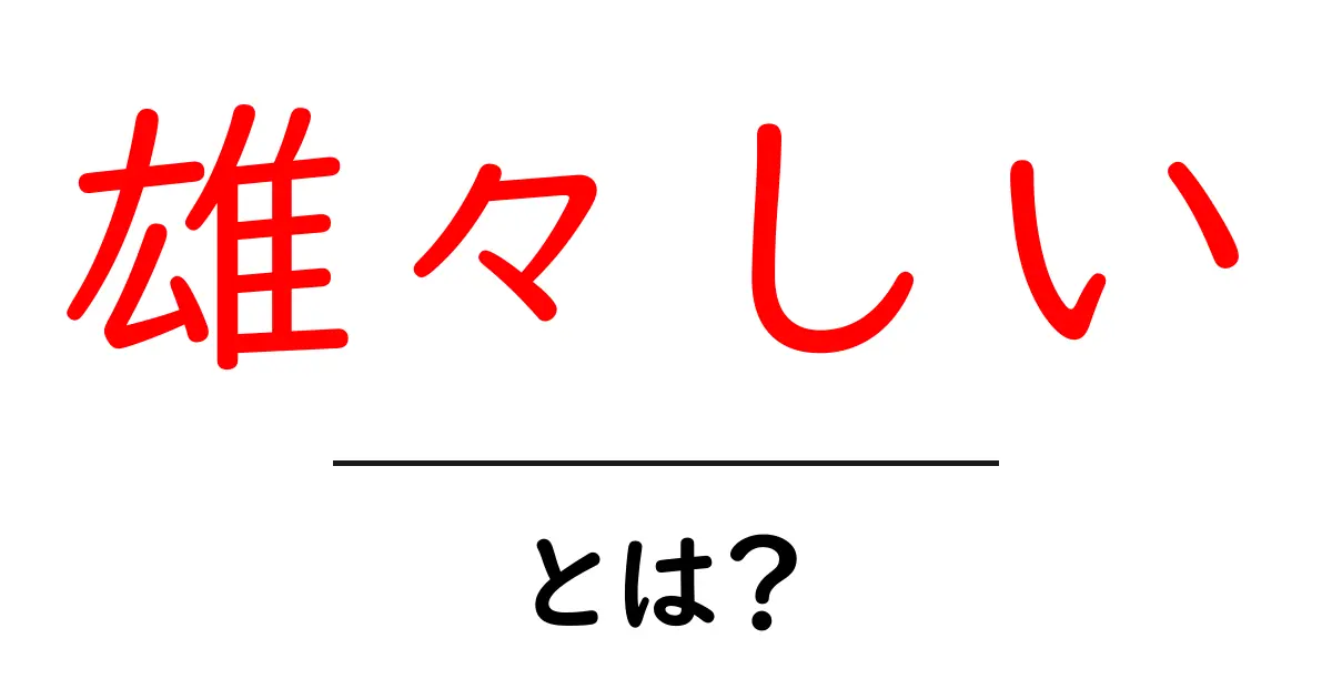 雄々しいとは？初心者向け解説と使い方ガイド共起語・同意語・対義語も併せて解説！