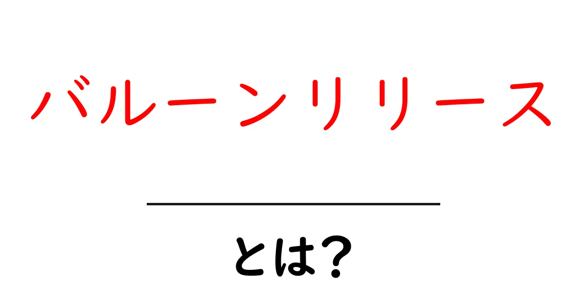バルーンリリース・とは？初心者にも分かる基本と注意点を徹底解説共起語・同意語・対義語も併せて解説！