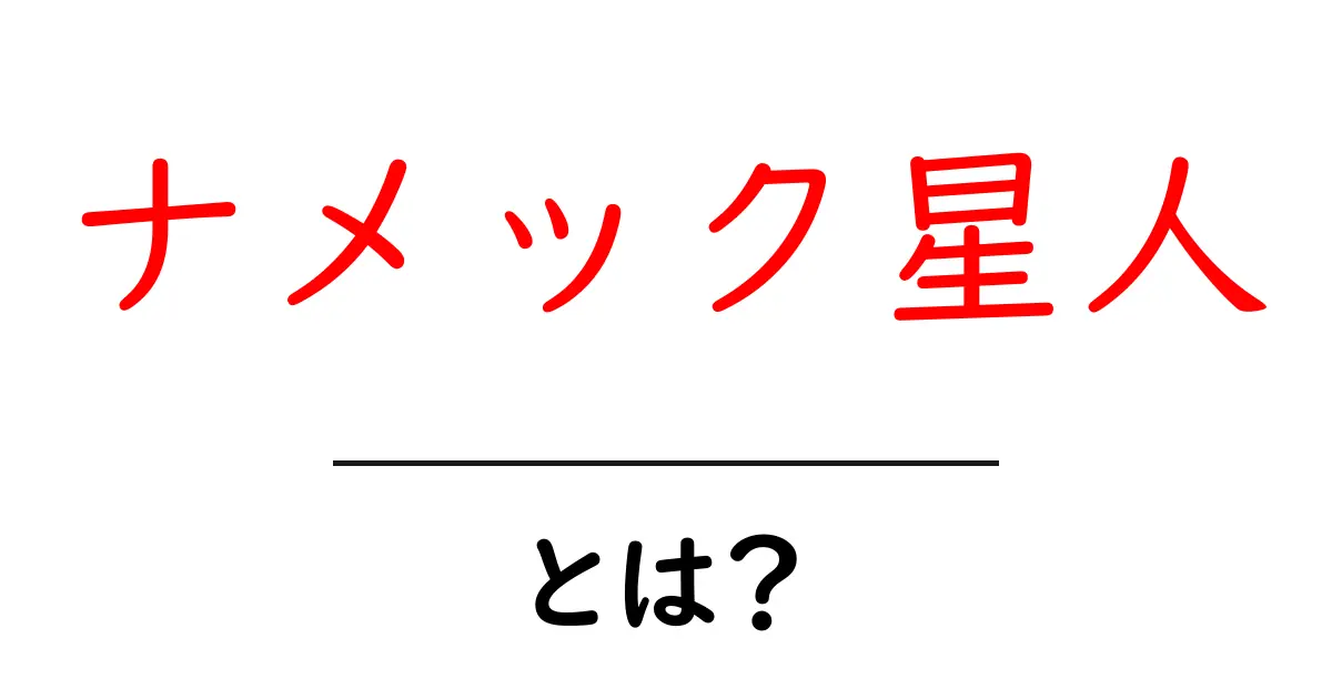 ナメック星人・とは？初心者向けガイドで理解を深めよう共起語・同意語・対義語も併せて解説！