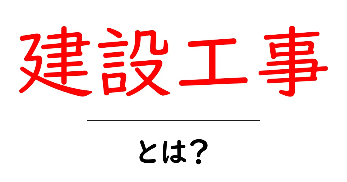 建設工事とは?初心者にもわかる基礎知識と流れの解説共起語・同意語・対義語も併せて解説!