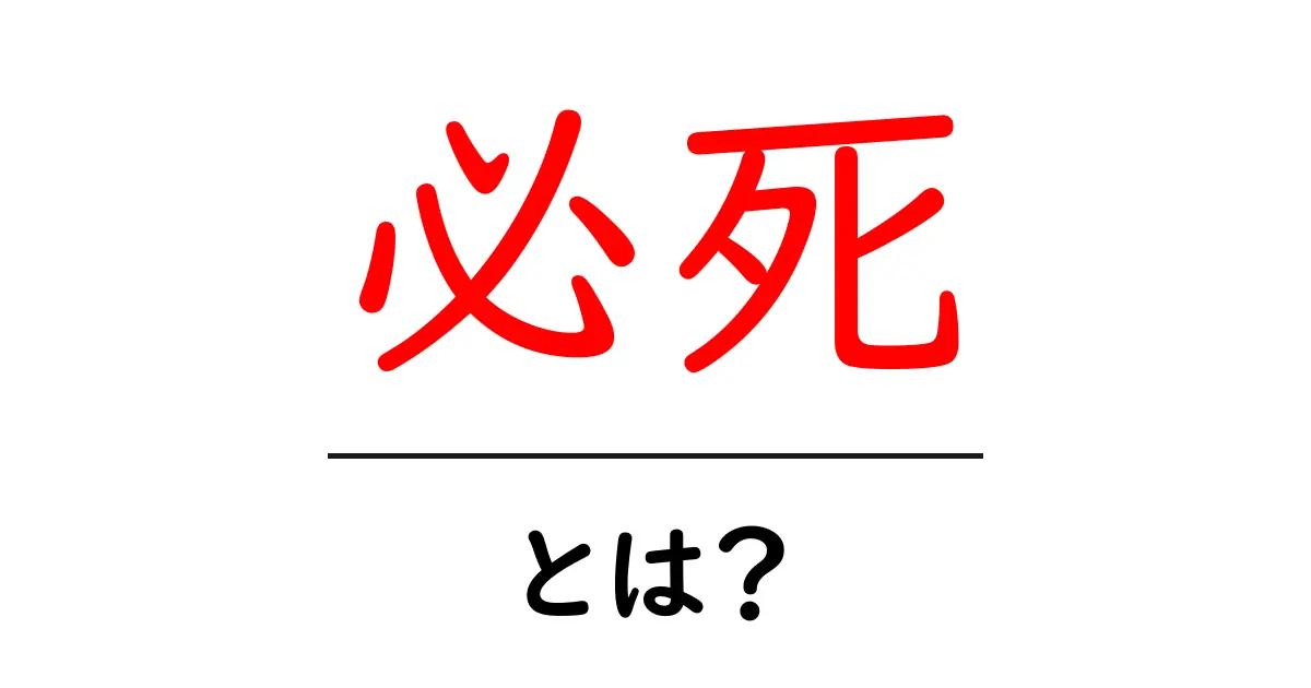 必死・とは？初心者でも分かる意味と使い方ガイド共起語・同意語・対義語も併せて解説！