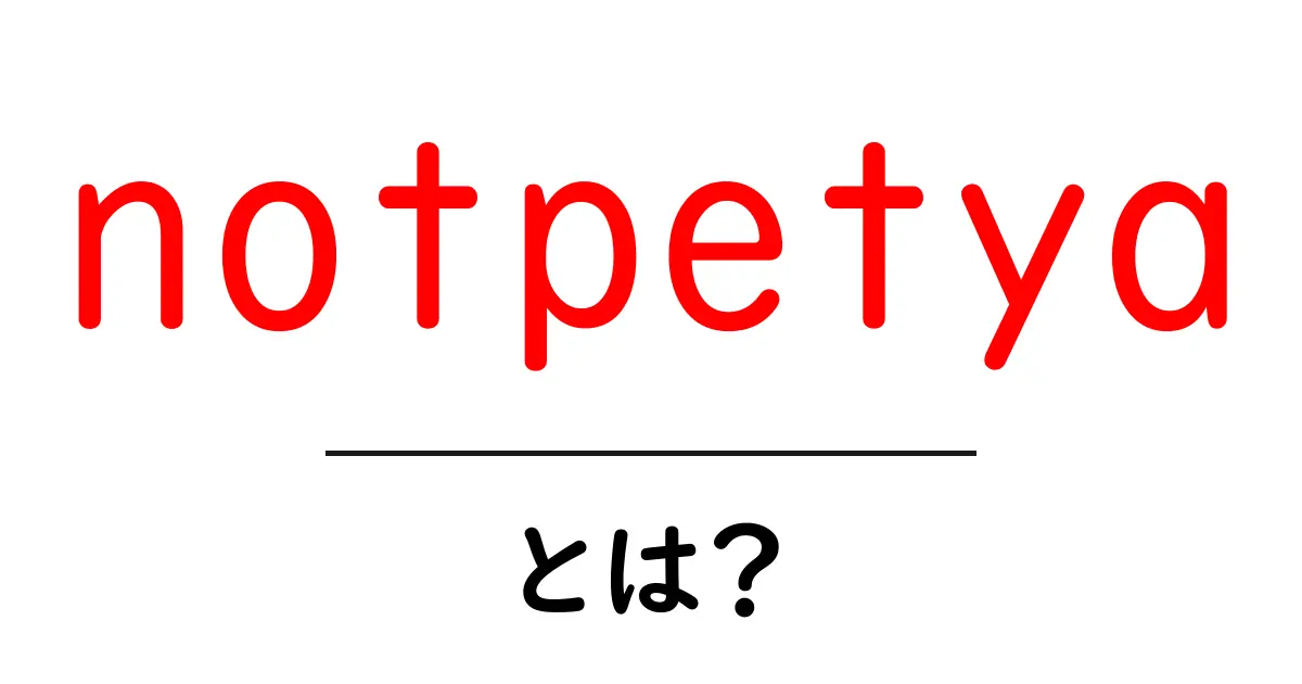 notpetyaとは？初心者にもわかるサイバー攻撃の全貌と対策共起語・同意語・対義語も併せて解説！