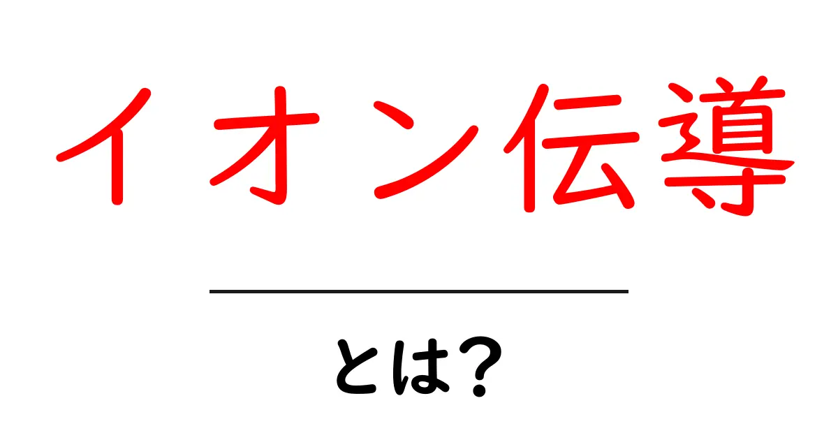 イオン伝導とは？初心者にもわかる基本解説共起語・同意語・対義語も併せて解説！