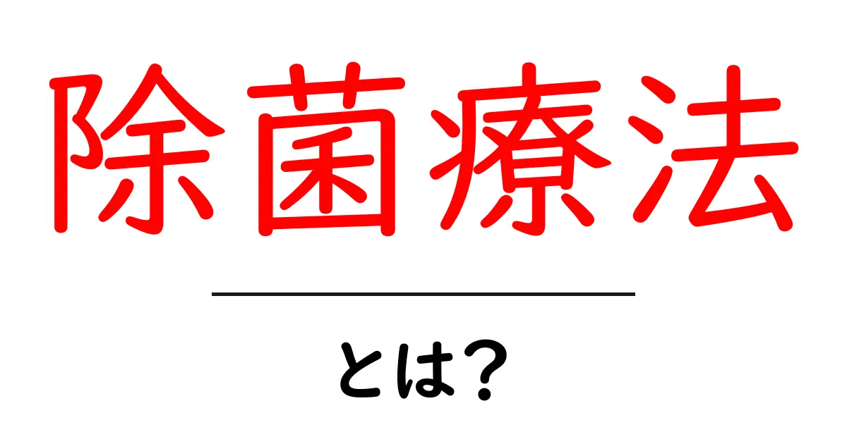 除菌療法・とは?初心者にも分かる仕組みと日常生活への影響共起語・同意語・対義語も併せて解説!