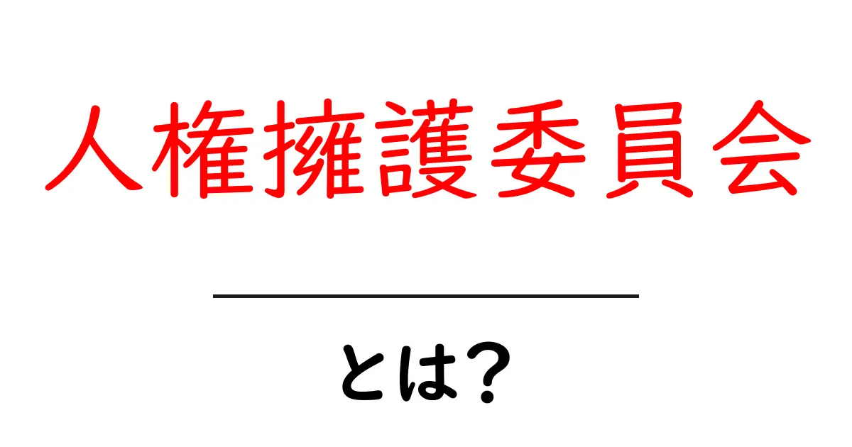 人権擁護委員会とは何かをわかりやすく解説—初心者向け基本ガイド共起語・同意語・対義語も併せて解説！