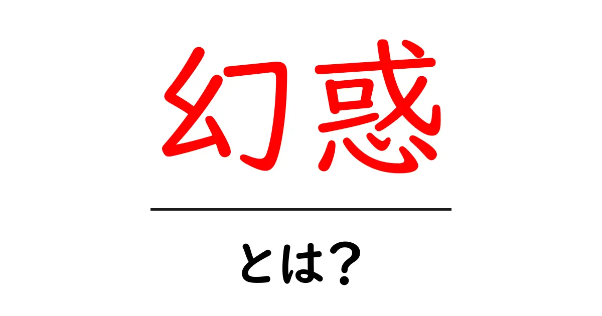 幻惑・とは?初心者が押さえるべき基礎知識と身近な例共起語・同意語・対義語も併せて解説!