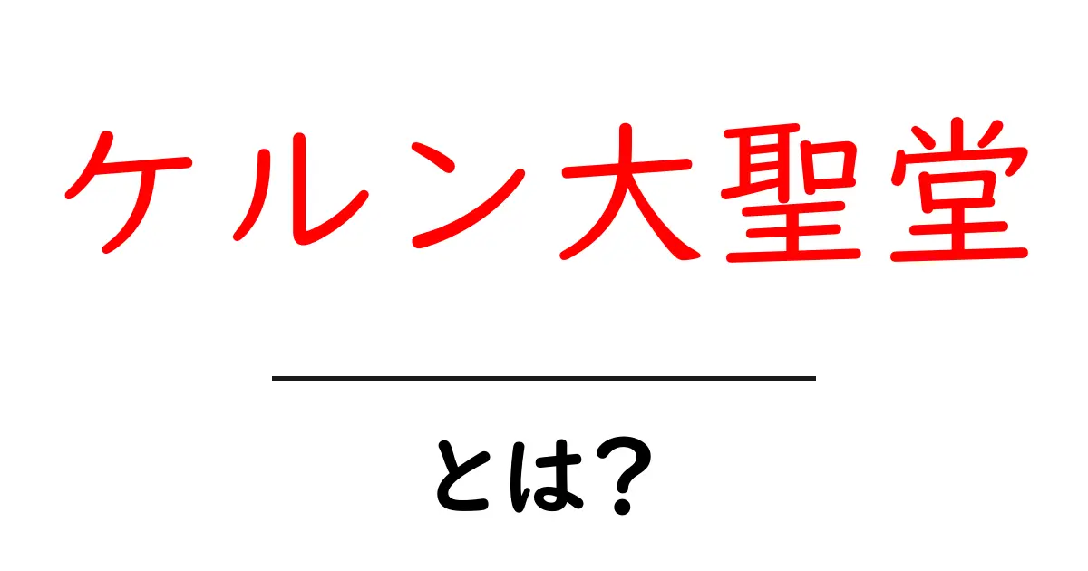ケルン大聖堂・とは？世界遺産とゴシック美の秘密を徹底解説共起語・同意語・対義語も併せて解説！