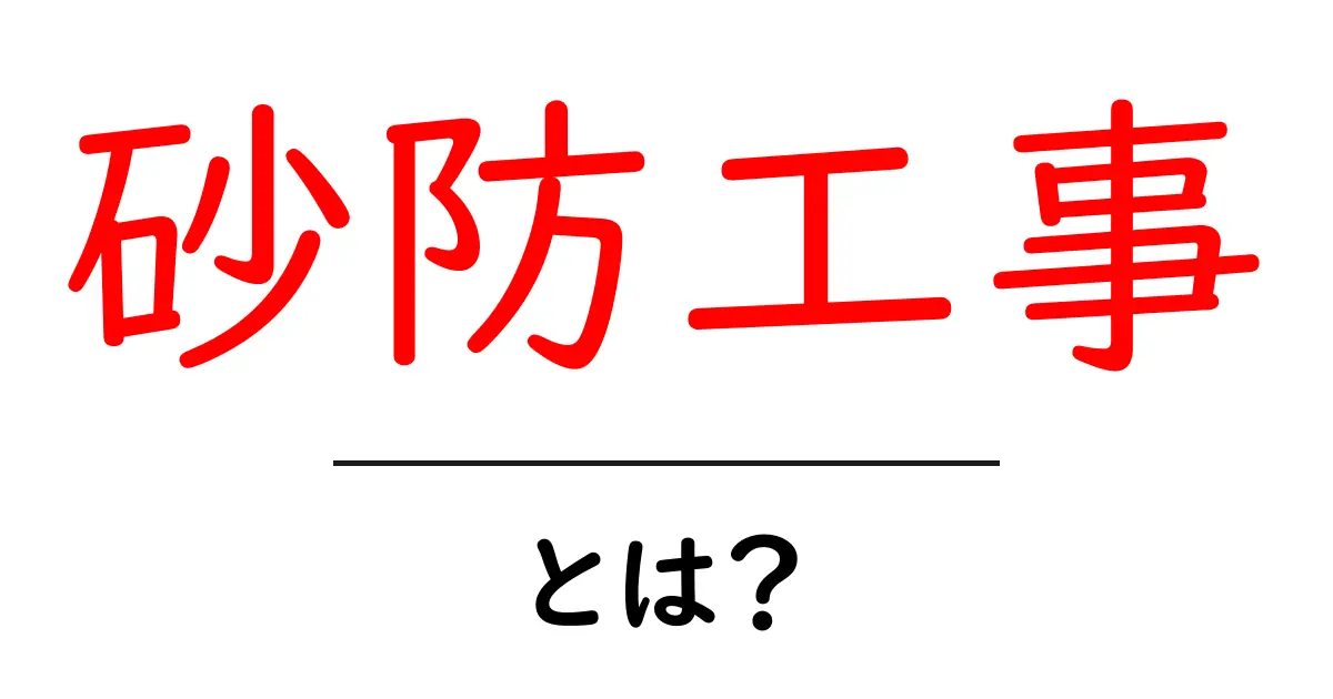 砂防工事・とは?災害から街を守る土木のしくみ共起語・同意語・対義語も併せて解説!