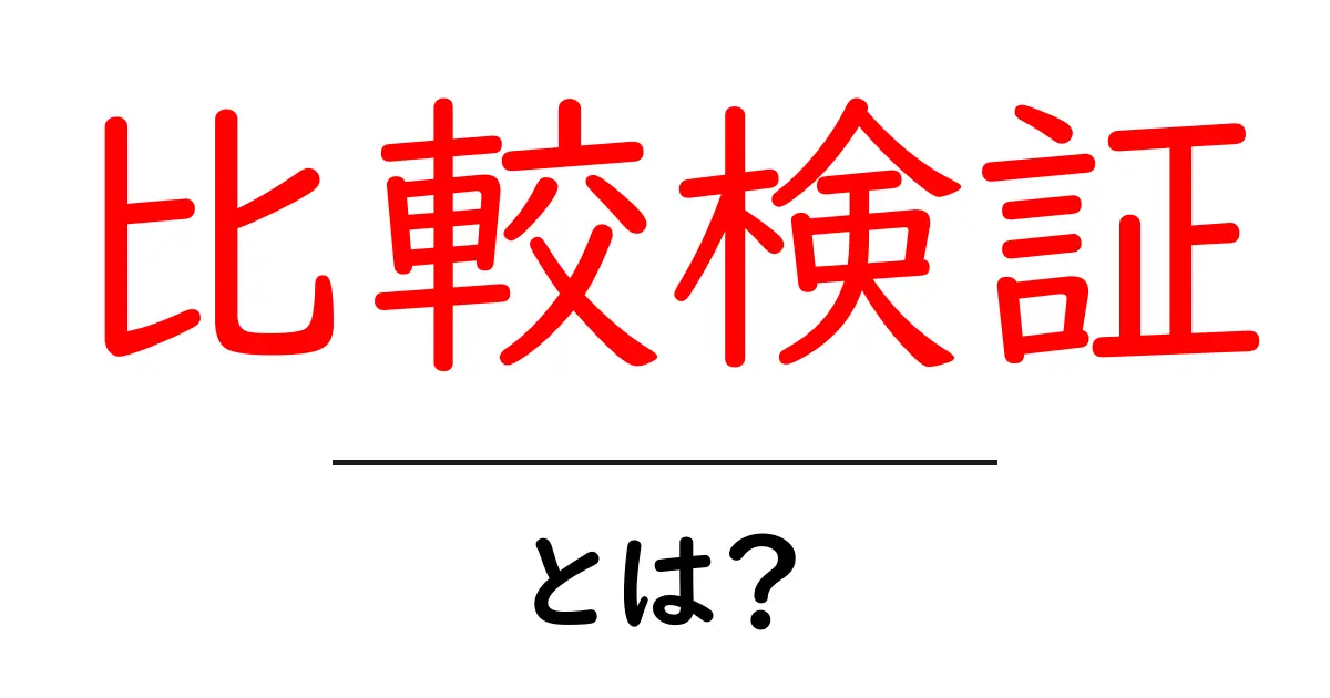比較検証・とは？初心者でもわかる基礎と実践のコツ共起語・同意語・対義語も併せて解説！