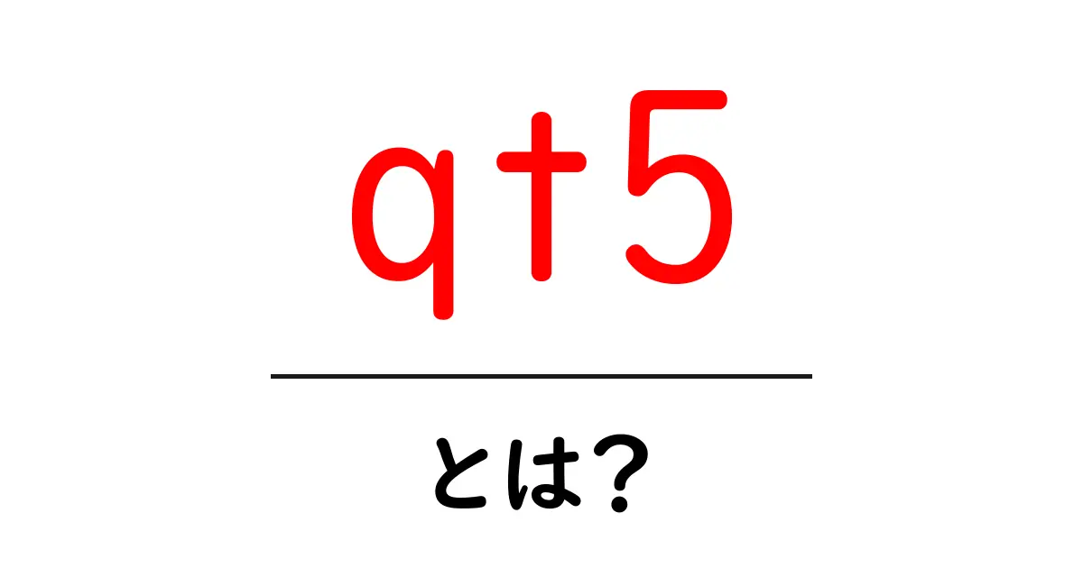 qt5・とは?初心者向けに徹底解説—Qt5の基礎と使い方共起語・同意語・対義語も併せて解説!