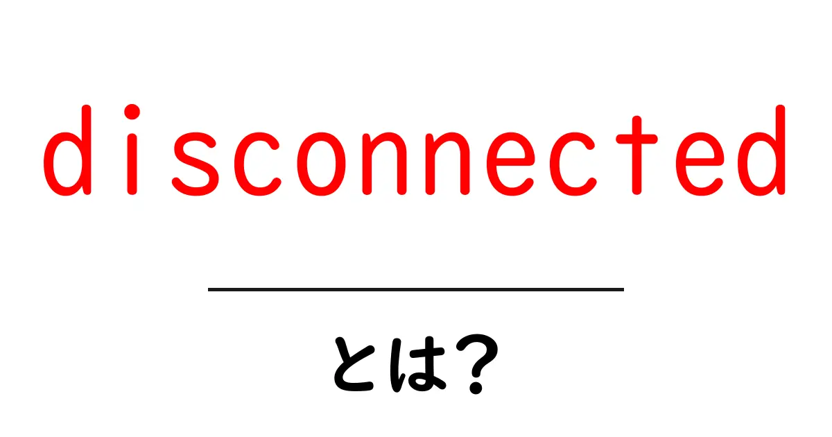 disconnected とは?初心者向けのわかりやすい解説共起語・同意語・対義語も併せて解説!