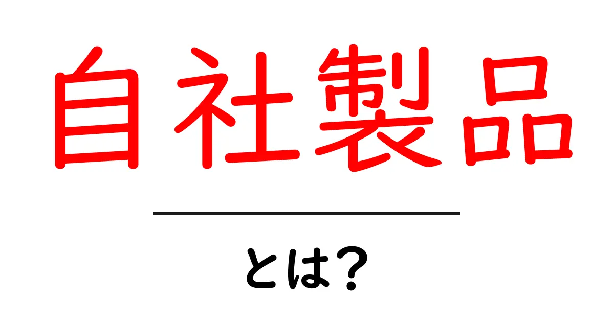 自社製品・とは？初心者にもわかる基本と伝え方のポイント共起語・同意語・対義語も併せて解説！