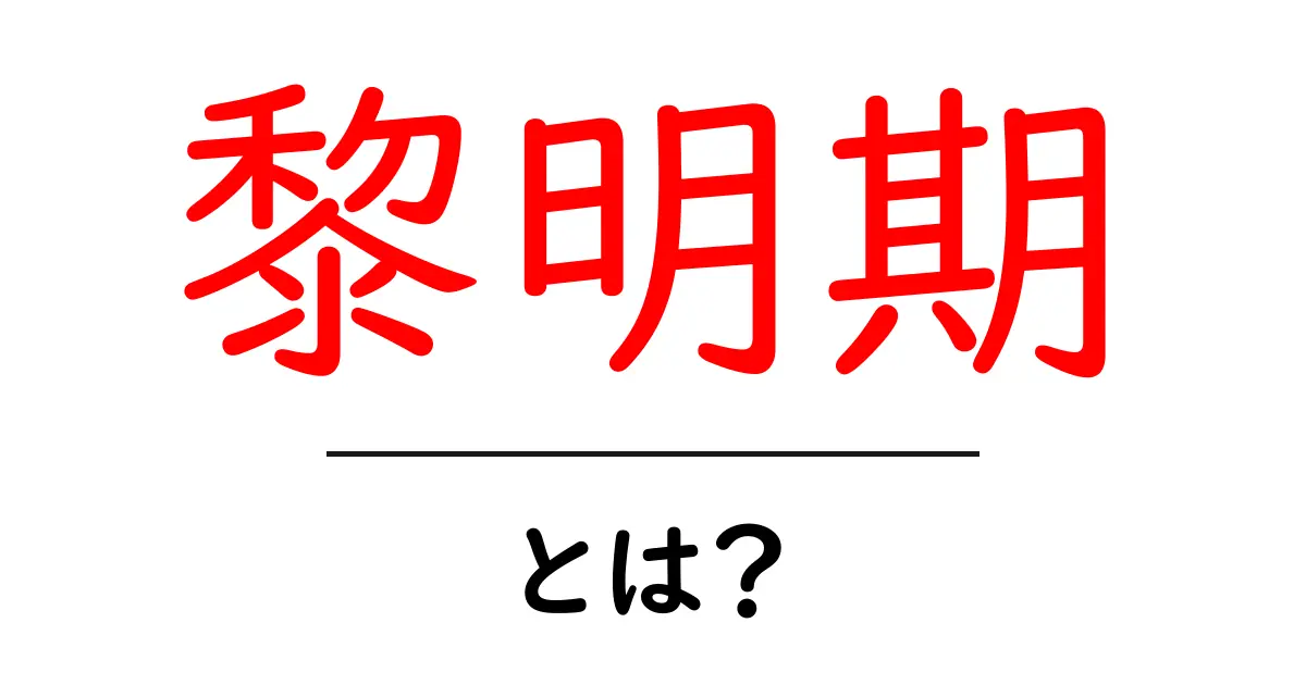 黎明期・とは？を徹底解説：初心者向けガイド共起語・同意語・対義語も併せて解説！