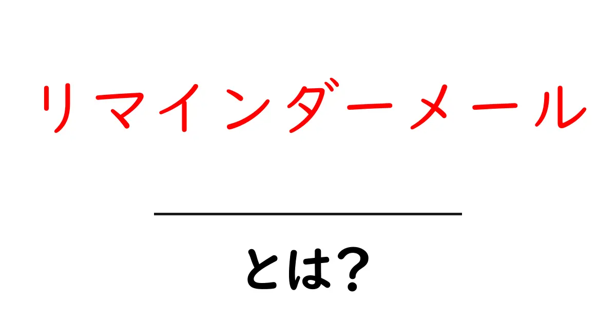 リマインダーメール・とは? 失敗しない使い方と効果を徹底解説共起語・同意語・対義語も併せて解説!