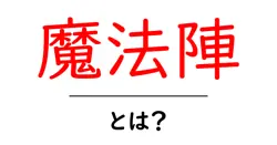 魔法陣・とは？初心者向けに分かりやすく解説する基礎ガイド共起語・同意語・対義語も併せて解説！