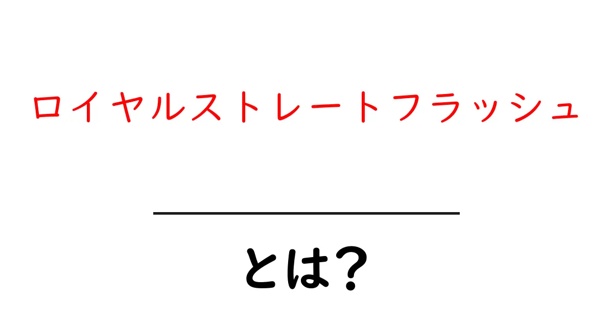ロイヤルストレートフラッシュとは？初心者が知っておくべき基本と攻略のコツ共起語・同意語・対義語も併せて解説！